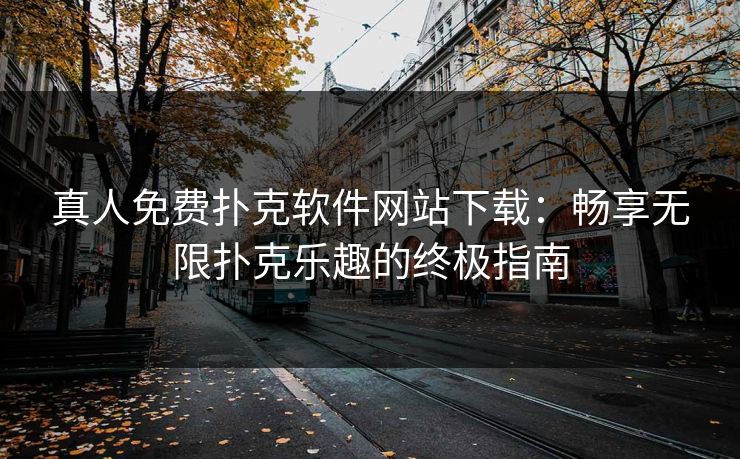 真人免费扑克软件网站下载：畅享无限扑克乐趣的终极指南