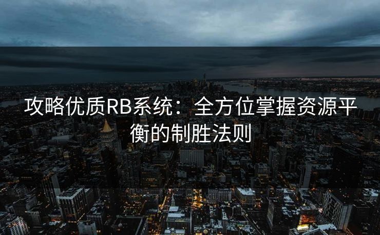 攻略优质RB系统：全方位掌握资源平衡的制胜法则